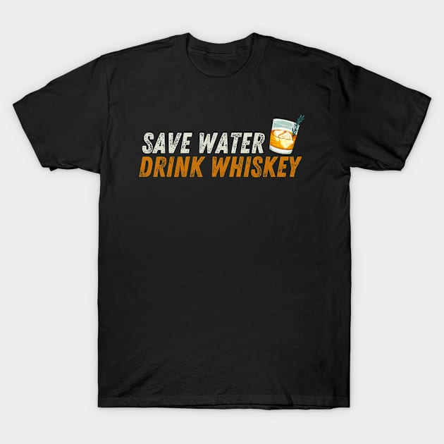 Save Water Drink Whiskey Humor Alcohol Jokes Men Women T-Shirt by JB.Collection